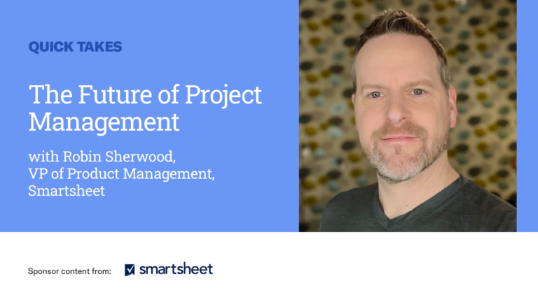 Video Quick Take: Smartsheet’s Robin Sherwood on the Future of Project Management